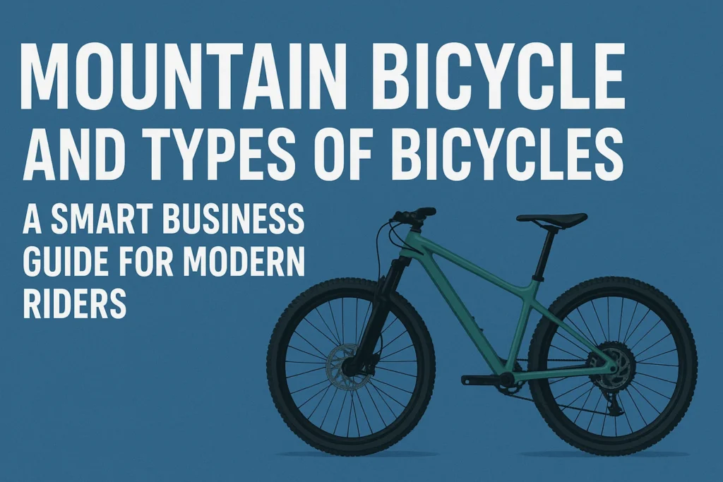 Mountain Bicycle and Types of Bicycles