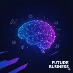 Future Business: Navigating the AI-Powered Tomorrow